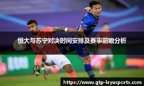 恒大与苏宁对决时间安排及赛事前瞻分析